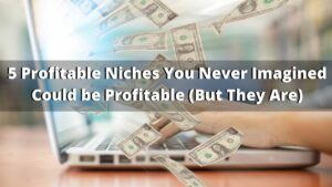5 Profitable Niches You'd Never Guess Could Make Money