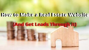 how to make a real estate website and get leads to it
