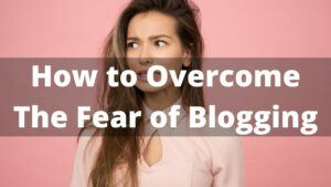scared to blog and how to overcome the fear of blogging