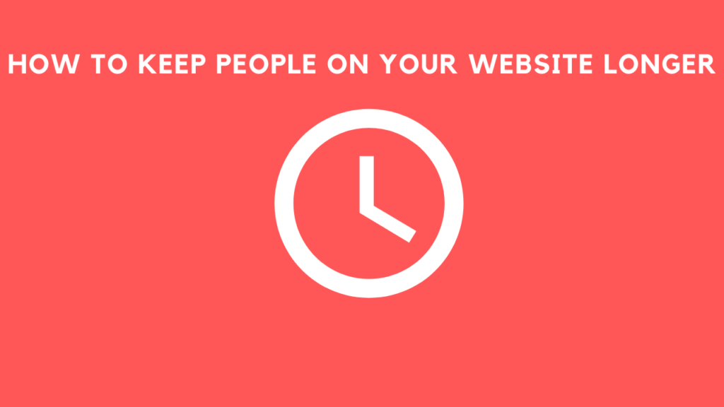 how to keep people on your website longer
